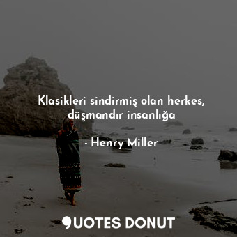  Klasikleri sindirmiş olan herkes, düşmandır insanlığa... - Henry Miller - Quotes Donut