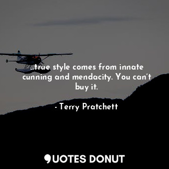  ...true style comes from innate cunning and mendacity. You can’t buy it.... - Terry Pratchett - Quotes Donut