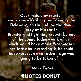  Over middle of mantel, engraving—Washington Crossing the Delaware; on the wall b... - Mark Twain - Quotes Donut