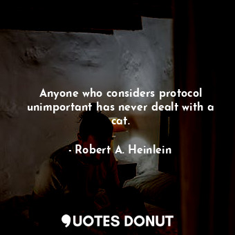  Anyone who considers protocol unimportant has never dealt with a cat.... - Robert A. Heinlein - Quotes Donut