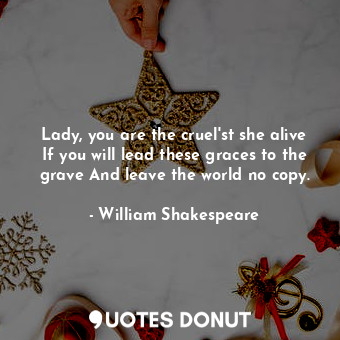  Lady, you are the cruel'st she alive If you will lead these graces to the grave ... - William Shakespeare - Quotes Donut