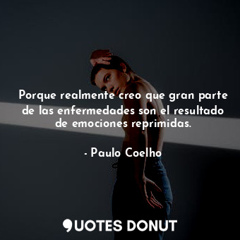  Porque realmente creo que gran parte de las enfermedades son el resultado de emo... - Paulo Coelho - Quotes Donut