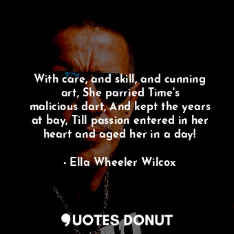  With care, and skill, and cunning art, She parried Time&#39;s malicious dart, An... - Ella Wheeler Wilcox - Quotes Donut