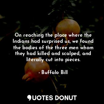  On reaching the place where the Indians had surprised us, we found the bodies of... - Buffalo Bill - Quotes Donut