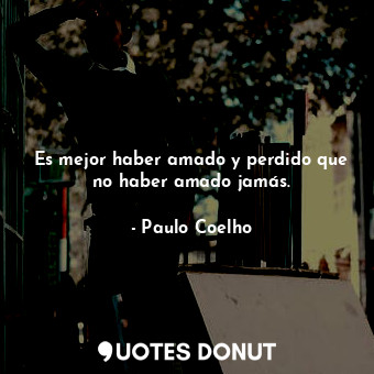  Es mejor haber amado y perdido que no haber amado jamás.... - Paulo Coelho - Quotes Donut