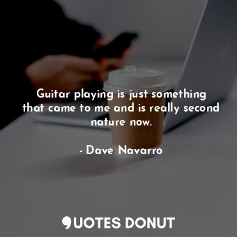  Guitar playing is just something that came to me and is really second nature now... - Dave Navarro - Quotes Donut
