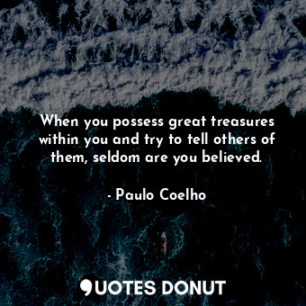 When you possess great treasures within you and try to tell others of them, seld... - Paulo Coelho - Quotes Donut