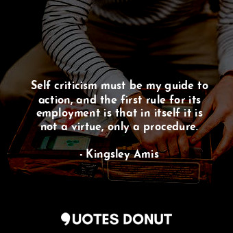  Self criticism must be my guide to action, and the first rule for its employment... - Kingsley Amis - Quotes Donut