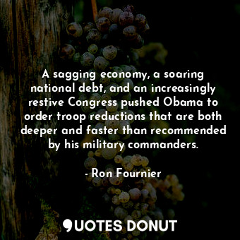  A sagging economy, a soaring national debt, and an increasingly restive Congress... - Ron Fournier - Quotes Donut