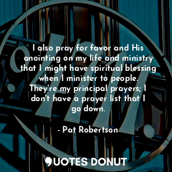  I also pray for favor and His anointing on my life and ministry that I might hav... - Pat Robertson - Quotes Donut