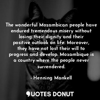  The wonderful Mozambican people have endured tremendous misery without losing th... - Henning Mankell - Quotes Donut