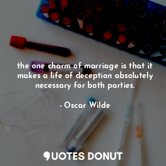  the one charm of marriage is that it makes a life of deception absolutely necess... - Oscar Wilde - Quotes Donut