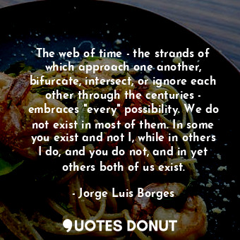  The web of time - the strands of which approach one another, bifurcate, intersec... - Jorge Luis Borges - Quotes Donut