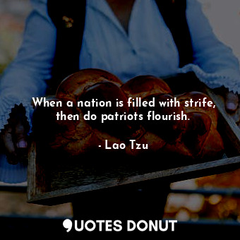  When a nation is filled with strife, then do patriots flourish.... - Lao Tzu - Quotes Donut