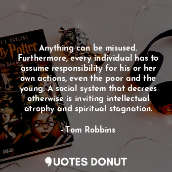  Anything can be misused. Furthermore, every individual has to assume responsibil... - Tom Robbins - Quotes Donut
