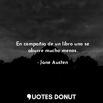  En compañía de un libro uno se aburre mucho menos.... - Jane Austen - Quotes Donut