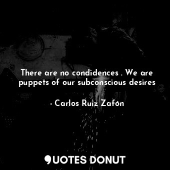  There are no condidences . We are puppets of our subconscious desires... - Carlos Ruiz Zafón - Quotes Donut