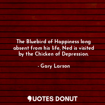  The Bluebird of Happiness long absent from his life, Ned is visited by the Chick... - Gary Larson - Quotes Donut