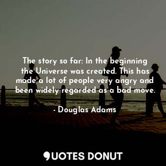  The story so far: In the beginning the Universe was created. This has made a lot... - Douglas Adams - Quotes Donut