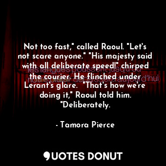  Not too fast," called Raoul. "Let's not scare anyone." "His majesty said with al... - Tamora Pierce - Quotes Donut