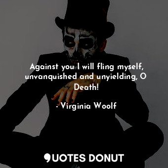  Against you I will fling myself, unvanquished and unyielding, O Death!... - Virginia Woolf - Quotes Donut