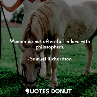  Women do not often fall in love with philosophers.... - Samuel Richardson - Quotes Donut