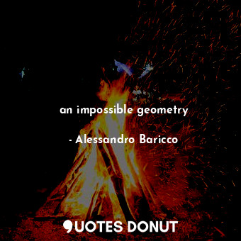  an impossible geometry... - Alessandro Baricco - Quotes Donut