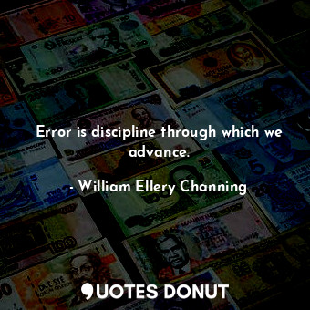  Error is discipline through which we advance.... - William Ellery Channing - Quotes Donut