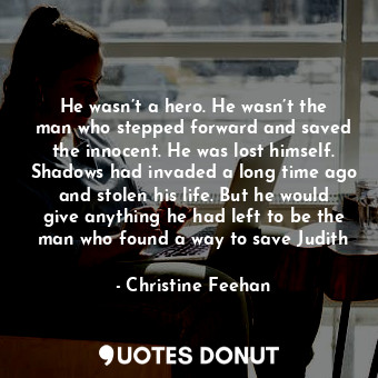  He wasn’t a hero. He wasn’t the man who stepped forward and saved the innocent. ... - Christine Feehan - Quotes Donut