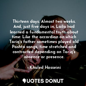  Thirteen days. Almost two weeks. And, just five days in, Laila had learned a fun... - Khaled Hosseini - Quotes Donut