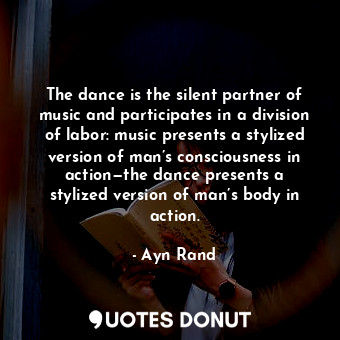  The dance is the silent partner of music and participates in a division of labor... - Ayn Rand - Quotes Donut