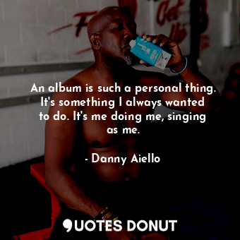  An album is such a personal thing. It&#39;s something I always wanted to do. It&... - Danny Aiello - Quotes Donut