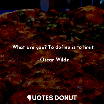 What are you? To define is to limit.