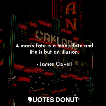  A man’s fate is a man’s fate and life is but an illusion.... - James Clavell - Quotes Donut