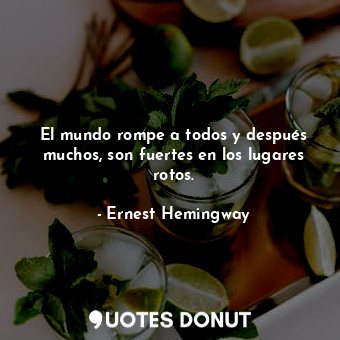  El mundo rompe a todos y después muchos, son fuertes en los lugares rotos.... - Ernest Hemingway - Quotes Donut