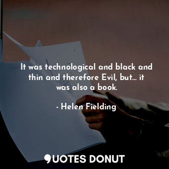  It was technological and black and thin and therefore Evil, but... it was also a... - Helen Fielding - Quotes Donut