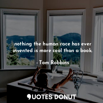  nothing the human race has ever invented is more cool than a book.... - Tom Robbins - Quotes Donut