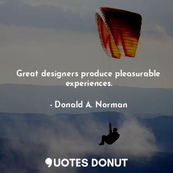  Great designers produce pleasurable experiences.... - Donald A. Norman - Quotes Donut