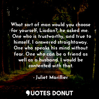  What sort of man would you choose for yourself, Liadan?, he asked me.   One who ... - Juliet Marillier - Quotes Donut