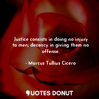  Justice consists in doing no injury to men; decency in giving them no offense.... - Marcus Tullius Cicero - Quotes Donut