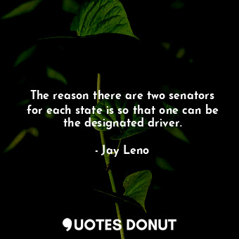  The reason there are two senators for each state is so that one can be the desig... - Jay Leno - Quotes Donut