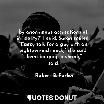  by anonymous accusations of infidelity?” I said. Susan smiled. “Fancy talk for a... - Robert B. Parker - Quotes Donut