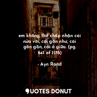  em không thể chấp nhận cái nửa vời, cái gần như, cái gần gần, cái ở giữa. (pg. 6... - Ayn Rand - Quotes Donut