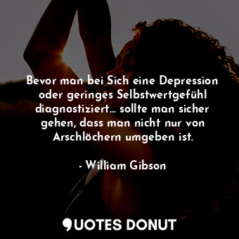  Bevor man bei Sich eine Depression oder geringes Selbstwertgefühl diagnostiziert... - William Gibson - Quotes Donut