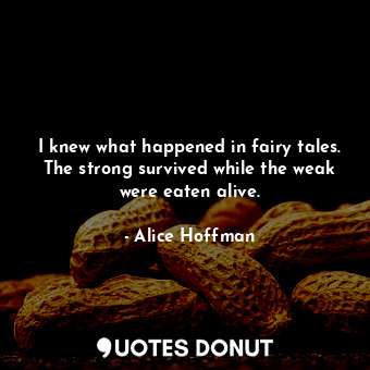  I knew what happened in fairy tales. The strong survived while the weak were eat... - Alice Hoffman - Quotes Donut