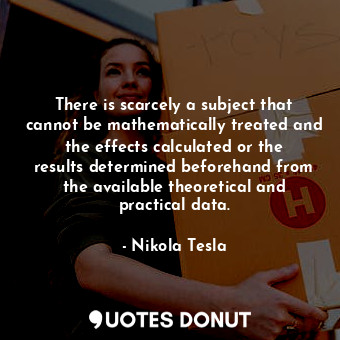  There is scarcely a subject that cannot be mathematically treated and the effect... - Nikola Tesla - Quotes Donut