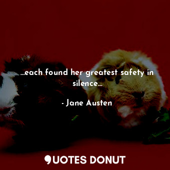  …each found her greatest safety in silence…... - Jane Austen - Quotes Donut