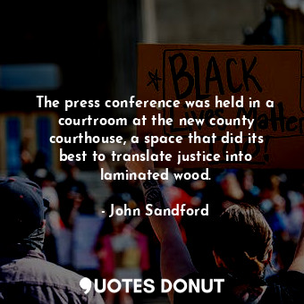  The press conference was held in a courtroom at the new county courthouse, a spa... - John Sandford - Quotes Donut