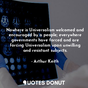 Nowhere is Universalism welcomed and encouraged by a people; everywhere governments have forced and are forcing Universalism upon unwilling and resistant subjects.