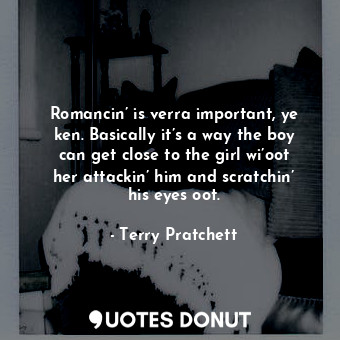  Romancin’ is verra important, ye ken. Basically it’s a way the boy can get close... - Terry Pratchett - Quotes Donut